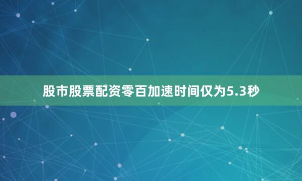 股市股票配资零百加速时间仅为5.3秒